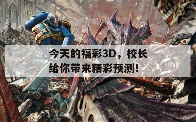 今天的福彩3D，校长给你带来精彩预测！