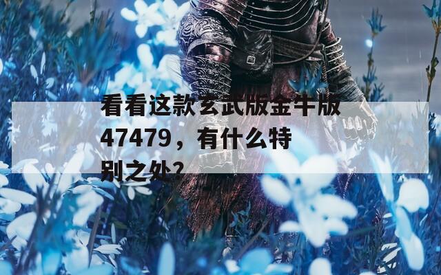 看看这款玄武版金牛版47479，有什么特别之处？