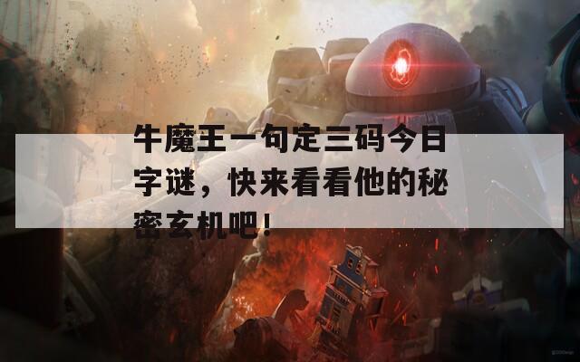 牛魔王一句定三码今日字谜，快来看看他的秘密玄机吧！