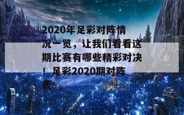 2020年足彩对阵情况一览，让我们看看这期比赛有哪些精彩对决！足彩2020期对阵表