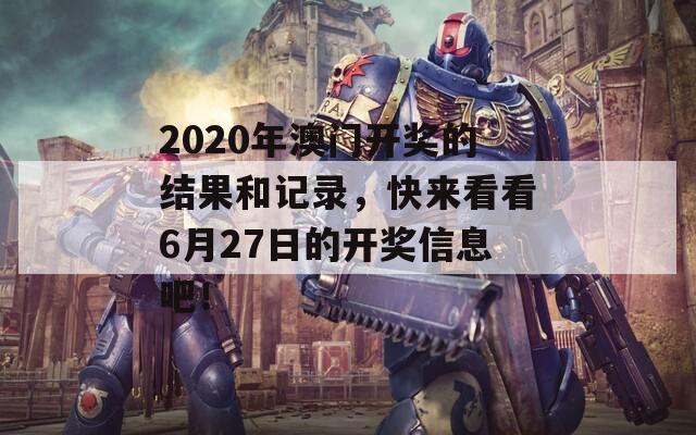 2020年澳门开奖的结果和记录，快来看看6月27日的开奖信息吧！