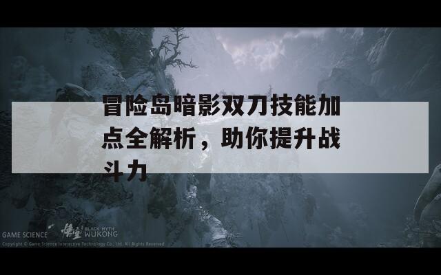 冒险岛暗影双刀技能加点全解析，助你提升战斗力