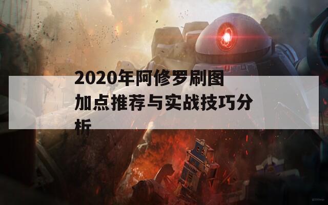 2020年阿修罗刷图加点推荐与实战技巧分析