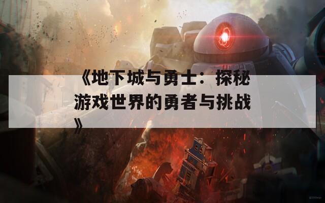 《地下城与勇士：探秘游戏世界的勇者与挑战》