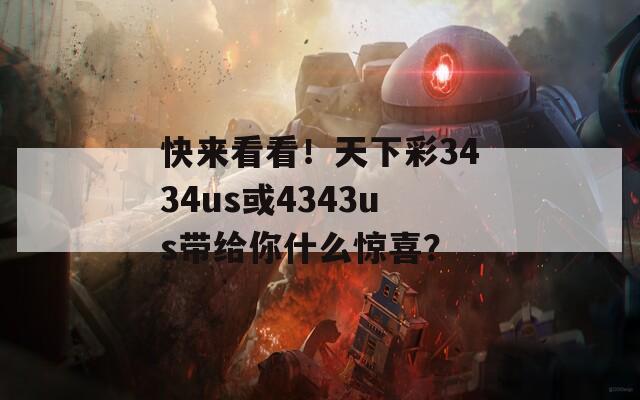 快来看看！天下彩3434us或4343us带给你什么惊喜？