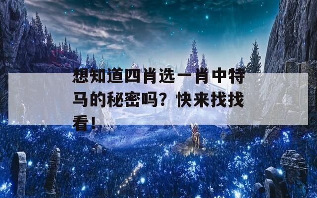 想知道四肖选一肖中特马的秘密吗？快来找找看！