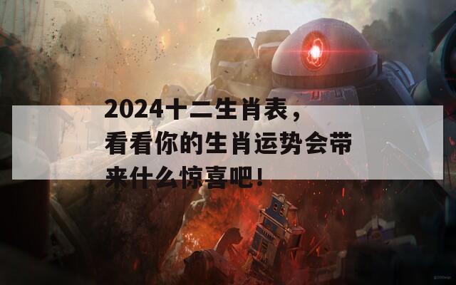 2024十二生肖表，看看你的生肖运势会带来什么惊喜吧！