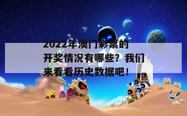 2022年澳门彩票的开奖情况有哪些？我们来看看历史数据吧！