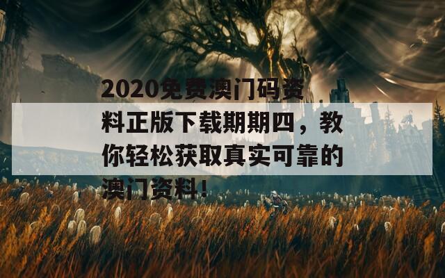 2020免费澳门码资料正版下载期期四，教你轻松获取真实可靠的澳门资料！