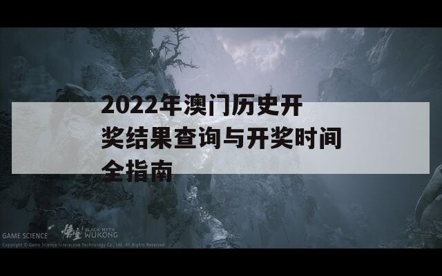 2022年澳门历史开奖结果查询与开奖时间全指南