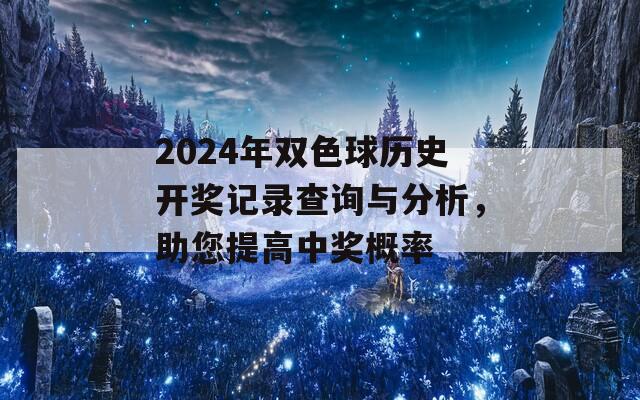 2024年双色球历史开奖记录查询与分析，助您提高中奖概率