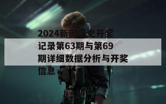 2024新奥历史开奖记录第63期与第69期详细数据分析与开奖信息