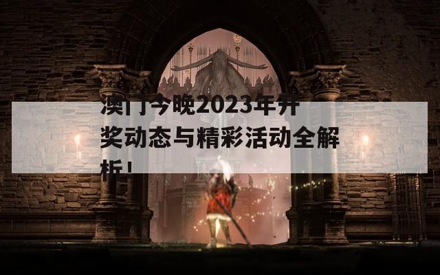 澳门今晚2023年开奖动态与精彩活动全解析！