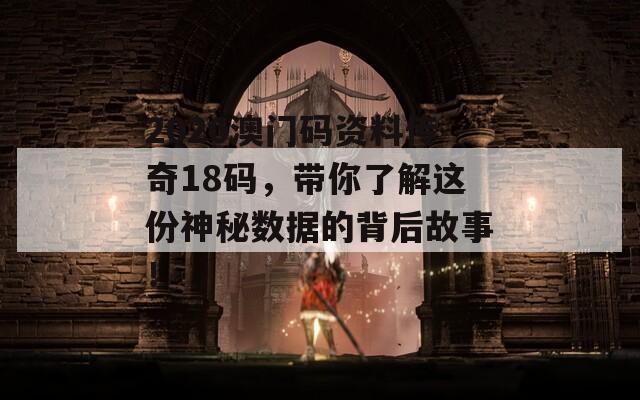 2020澳门码资料传奇18码，带你了解这份神秘数据的背后故事！