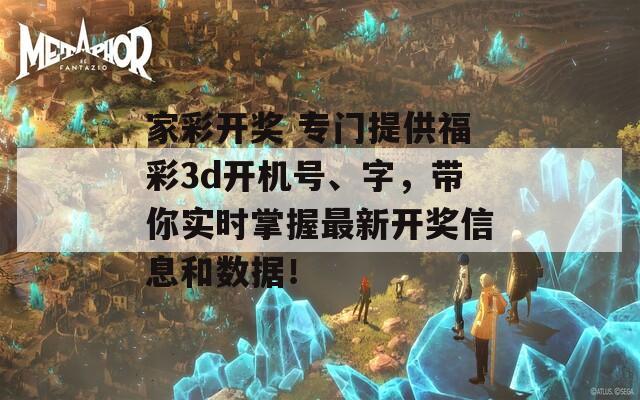 家彩开奖 专门提供福彩3d开机号、字，带你实时掌握最新开奖信息和数据！