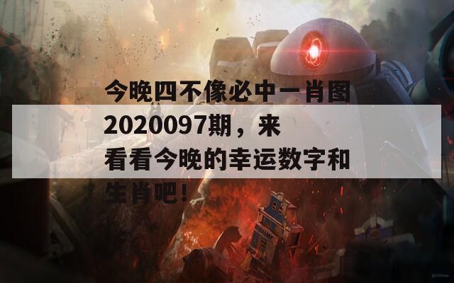 今晚四不像必中一肖图2020097期，来看看今晚的幸运数字和生肖吧！