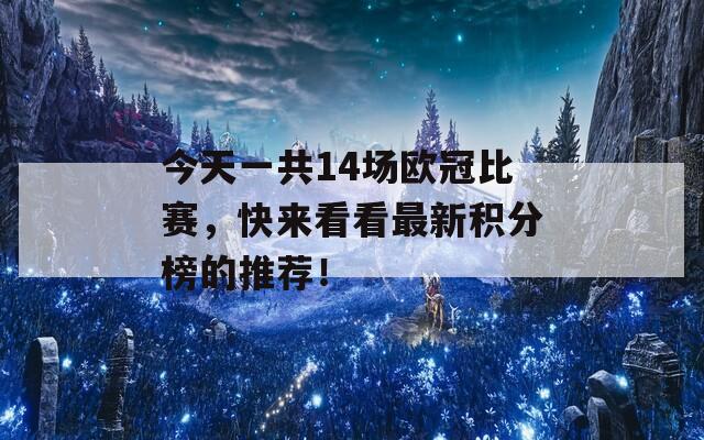 今天一共14场欧冠比赛，快来看看最新积分榜的推荐！