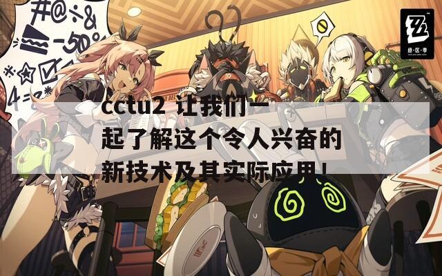 cctu2 让我们一起了解这个令人兴奋的新技术及其实际应用！