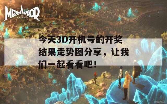 今天3D开机号的开奖结果走势图分享，让我们一起看看吧！