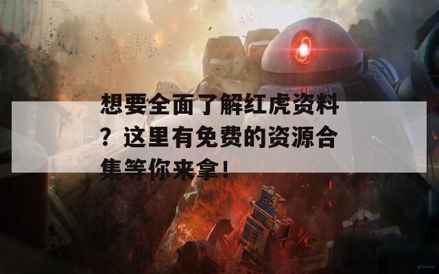 想要全面了解红虎资料？这里有免费的资源合集等你来拿！