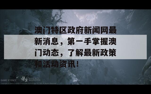 澳门特区政府新闻网最新消息，第一手掌握澳门动态，了解最新政策和活动资讯！  第1张